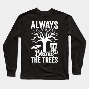 Always Blame The Trees Disc Golf Player Gift Long Sleeve T-Shirt